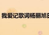 我爱记歌词杨丽旭日阳刚（我爱记歌词杨丽）