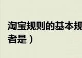 淘宝规则的基本规则有哪些（淘宝规则的适用者是）