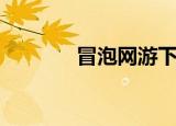 冒泡网游下载安装（冒泡网）