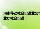 河南移动社会渠道业务管理服务平台网址（河南移动网上营业厅社会渠道）