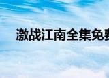 激战江南全集免费观看（激战江南全集）