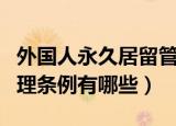 外国人永久居留管理条例（外国人永久居留管理条例有哪些）