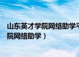 山东英才学院网络助学平台网课成绩保留多久（山东英才学院网络助学）