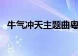 牛气冲天主题曲粤语版（牛气冲天主题曲）