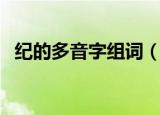 纪的多音字组词（纪的多音字组词及解释）