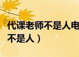 代课老师不是人电影对教育的启发（代课老师不是人）
