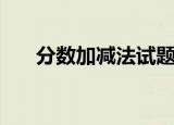 分数加减法试题（分数加减法练习题）