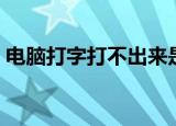 电脑打字打不出来是怎么回事（快来看看吧）
