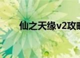 仙之天缘v2攻略（仙之天缘v2存档）