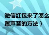 微信红包来了怎么设置声音（微信红包来了设置声音的方法）