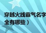 穿越火线霸气名字大全（穿越火线霸气名字大全有哪些）