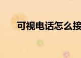 可视电话怎么接听（什么是可视电话）