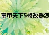 富甲天下5修改器怎么用（富甲天下5修改器）
