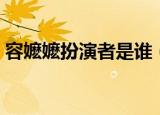 容嬷嬷扮演者是谁（哪个演员扮演的容嬷嬷）