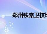 郑州铁路卫校地址（郑州铁路卫校）