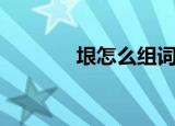 垠怎么组词（汉字垠的组词）