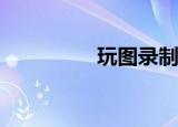  玩图录制视频得怎么操作