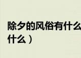 除夕的风俗有什么寓意呢（除夕的风俗寓意有什么）