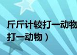斤斤计较打一动物三六必开物数定（斤斤计较打一动物）
