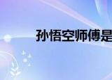 孙悟空师傅是谁啊（孙悟空师傅）