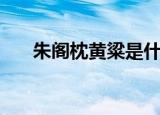 朱阁枕黄粱是什么意思（朱阁枕黄粱）