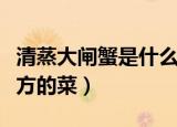 清蒸大闸蟹是什么菜系（清蒸大闸蟹是哪个地方的菜）