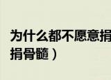 为什么都不愿意捐骨髓知乎（为什么都不愿意捐骨髓）