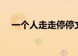 一个人走走停停文案（一个人走走停停）