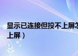 显示已连接但投不上屏怎么办（怎么解决显示已连接但投不上屏）