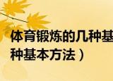 体育锻炼的几种基本方法（教你体育锻炼的几种基本方法）