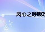 风心之呼吸攻略（风 心之呼吸）
