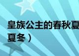 皇族公主的春秋夏冬百度云（皇族公主的春秋夏冬）