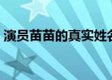 演员苗苗的真实姓名（他在哪个学校毕业的）