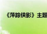 《萍踪侠影》主题曲（新萍踪侠影主题曲）