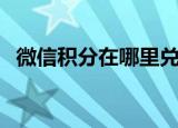 微信积分在哪里兑换（微信积分如何兑换）