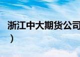 浙江中大期货公司怎么样（浙江中大期货公司）
