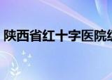 陕西省红十字医院级别（陕西省红十字医院）