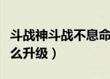斗战神斗战不息命格怎么获得（斗战神命格怎么升级）