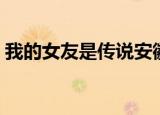 我的女友是传说安徽卫视（我的女友是传说）