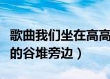 歌曲我们坐在高高的谷堆旁边（我们坐在高高的谷堆旁边）
