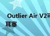  Outlier Air V2可能是Creative最好的TWS耳塞