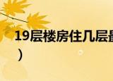 19层楼房住几层最好（19层的房子几楼最好）