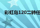 彩虹岛120二转任务哪里接（彩虹岛123）