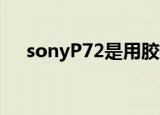sonyP72是用胶卷拍的吗（sony p72）