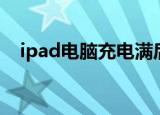 ipad电脑充电满后,拔出充电线显示电为0