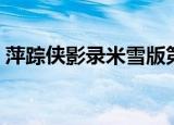萍踪侠影录米雪版第一集（萍踪侠影米雪版）
