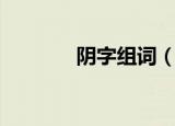 阴字组词（阴字组词有哪些）
