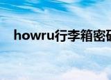 howru行李箱密码忘了怎么办（howru）