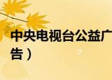 中央电视台公益广告打包（中央电视台公益广告）