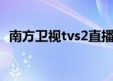 南方卫视tvs2直播荔枝网（南方卫视tvs1）